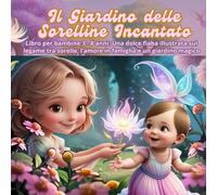 Il Giardino delle Sorelline Incantato: Libro per bambine 3 - 8 anni: Una dolce fiaba illustrata sul legame tra sorelle, l’amore in famiglia e un giardino magico