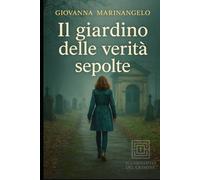 Il giardino delle verità sepolte: Un segreto dimenticato. Un'indagine nel cuore di un borgo che non dimentica. (Il Labirinto del Crimine)
