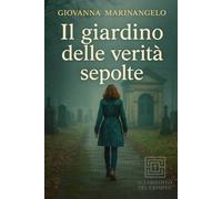 Il giardino delle verità sepolte: Un segreto dimenticato. Un'indagine nel cuore di un borgo che non dimentica. (Il Labirinto del Crimine)
