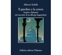 Il giardino e la cenere. Israele e Palestina nel racconto di un albergo leggendario (La memoria)