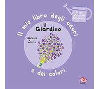 Il giardino. Il mio libro degli odori e dei colori. Ediz. a colori (Libri profumati)