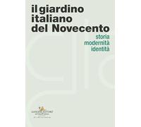 Il giardino italiano del Novecento. Storia modernità identità (Arti visive, architettura e urbanistica)