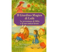 Il Giardino Magico di Lulù, Le avventure di Milo e il suo amico leone, Il viaggio di Nina: Racconti di crescita e scoperta: Racconti per Bambini