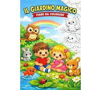 IL GIARDINO MAGICO - FIABE DA COLORARE: Una raccolta di fiabe per bambini da 0 a 5 anni da leggere e colorare