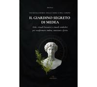 Il Giardino Segreto di Medea: L’alchimia delle erbe di Ecate: rimedi, veleni e trasformazioni (Eros Mystica™ - Alchimia Moderna)