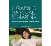 IL GIARDINO SENSORIALE DI MARTINA: Il racconto in prima persona di Maria Pia Ceci