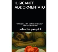 IL GIGANTE ADDORMENTATO: VIVERE CON LE LTP - MEMORIE DI RESILIENZA - DIARIO DI UN PERCORSO
