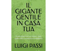 IL GIGANTE GENTILE IN CASA TUA: Vivere felici con un Alano: dalla scelta alla convivenza quotidiana