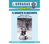 Il Gigante si racconta...: Serie D 1958/59 e Serie C dal 1959 al 1965 (L'Akragas a fumetti)