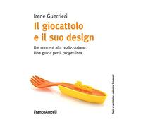 Il giocattolo e il suo design. Dal concept alla realizzazione. Una guida per il progettista (Serie di architettura e design. Strumenti)