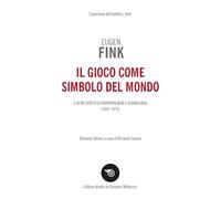 Il gioco come simbolo del mondo. E altri scritti di antropologia e cosmologia (1957-1973) (Esperienze dell'estetico. Testi)