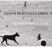 Il gioco della luce. Il mondo visto da un maestro della fotografia