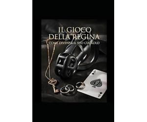 Il gioco della Regina: come divenni il suo Cuckold