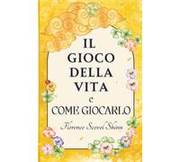 IL GIOCO DELLA VITA E COME GIOCARLO: Un percorso verso successo, prosperità e gioia - Edizione commentata con note esplicative e strumenti di approfondimento e pratica