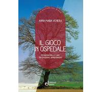 Il gioco in ospedale. Pedagogia della cura tra emozioni e apprendimenti (Le culture del gioco)