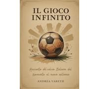 Il gioco infinito: Racconto del calcio italiano dal novecento al nuovo millennio