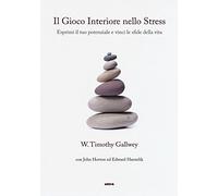 Il gioco interiore nello stress. Esprimi il tuo potenziale e vinci le sfide della vita