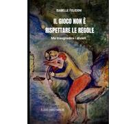 IL GIOCO NON È RISPETTARE LE REGOLE: Ma trasgredire i divieti