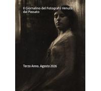 Il Giornalino del Fotografo Venuto dal Passato: Terzo Anno. Agosto 2026