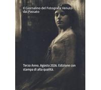 Il Giornalino del Fotografo Venuto dal Passato: Terzo Anno. Agosto 2026. Edizione con stampa di alta qualità.