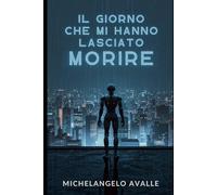 Il giorno che mi hanno lasciato morire