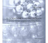 Il giorno che ti ho incontrata. Quel mio tempo sospeso con Alba Avesini (Riflessi)