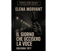 Il giorno che uccisero la voce: Bologna 1977: Una verità nascosta negli anni di piombo (Delitti nella Storia: Le epoche del crimine)