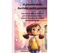 Il giorno delle farfalle nella pancia: "Una storia illustrata per bambini sul passaggio dalla scuola dell'infanzia alla scuola primaria e il valore dell'amicizia"