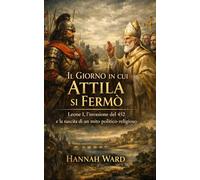 Il Giorno in cui Attila si Fermò: Leone I, l’invasione del 452 e la nascita di un mito politico-religioso