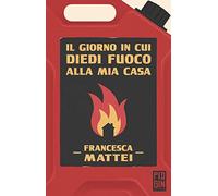 Il giorno in cui diedi fuoco alla mia casa (Ruggine)