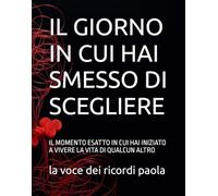 IL GIORNO IN CUI HAI SMESSO DI SCEGLIERE: IL MOMENTO ESATTO IN CUI HAI INIZIATO A VIVERE LA VITA DI QUALCUN ALTRO (OLTRE LA MENTE)