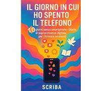 Il giorno in cui ho spento il telefono: 10 giorni senza smartphone - Diario di sopravvivenza digitale per ritrovare se stessi