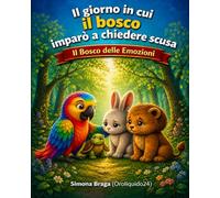 Il giorno in cui il Bosco imparò a chiedere scusa: Empatia, rispetto e relazioni. Imparare a chiedere scusa. Storie educative per bambini 3 - 8 anni. (Il Bosco delle Emozioni)