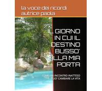 IL GIORNO IN CUI IL DESTINO BUSSO' ALLA MIA PORTA: COME UN INCONTRO INATTESO PUO' CAMBIARE LA VITA (INCONTRI DELL'ANIMA)