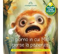 Il giorno in cui Milo perse la pazienza: Una favola illustrata sulla rabbia e su come imparare a gestirla - Con pagine da colorare (Piccole Luci)