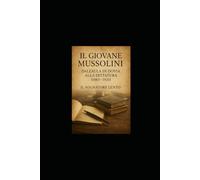 Il giovane Mussolini: Dall’aula di Dovia alla dittatura (1883-1925): Dall’aula di Dovia alla dittatura (1883-1925): 1 (Il giovane Mussolini - Romanzo storico in capitoli)