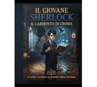 Il giovane Sherlock. Il labirinto di Crowe: Tu scegli, tu deduci. Il destino è nelle tue mani