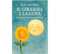 IL GIRASOLE E LA LUNA: STORIE DI INCLUSIONE E GENTILEZZA (Sentieri interiori - Racconti illustrati per ragazzi)