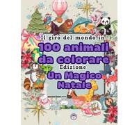 IL GIRO DEL MONDO IN 100 ANIMALI DA COLORARE - EDIZIONE UN MAGICO NATALE: 100 animali da tutto il mondo in un magico Natale: disegni grandi e ... originale- Passatempo divertente e creativo.