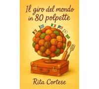 Il giro del mondo in 80 polpette: Un viaggio di sapori , culture e storie in forma di polpetta