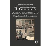 Il giudice, questo sconosciuto. L'esperienza reale di un magistrato