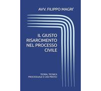 IL GIUSTO RISARCIMENTO NEL PROCESSO CIVILE: TEORIA, TECNICA PROCESSUALE E CASI PRATICI