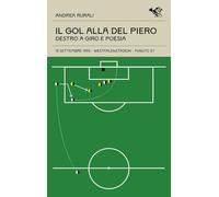 Il gol alla Del Piero. Destro a giro e poesia (Le cineteche del gol)