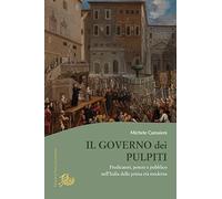 Il governo dei pulpiti. Predicatori, potere e pubblico nell'Italia della prima età moderna (Culture e religioni in età moderna)