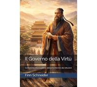 Il Governo della Virtù: Confucio tra etica e politica, dall’uomo interiore alle istituzioni