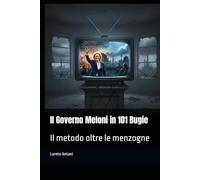 Il Governo Meloni in 101 Bugie: Il metodo oltre le menzogne