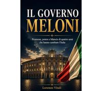 Il Governo Meloni: Promesse, potere e bilancio di quattro anni che hanno cambiato l'Italia (Chi Governa l'Italia)