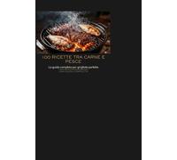 Il Gran Libro del Barbecue: Le 100 Migliori Ricette alla Griglia tra Carne e Pesce. Trucchi, Marinature e Tecniche di Cottura per Diventare un Vero Maestro della Brace.