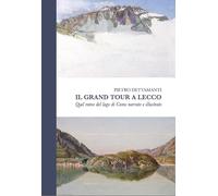 Il grand tour a Lecco. Quel ramo del lago di Como narrato e illustrato (Omnes viae)