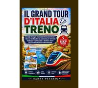 IL GRAND TOUR D'ITALIA Di TRENO: Consigli di viaggio essenziali, informazioni locali e itinerari facili da fare in autonomia per chi visita l'Italia ... vivere un'avventura italiana indimenticabile